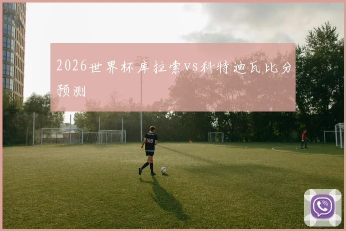 2026世界杯库拉索vs科特迪瓦比分预测