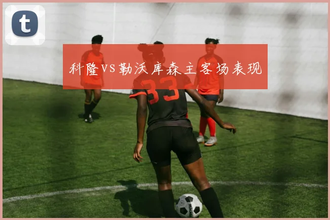 科隆vs勒沃库森主客场表现